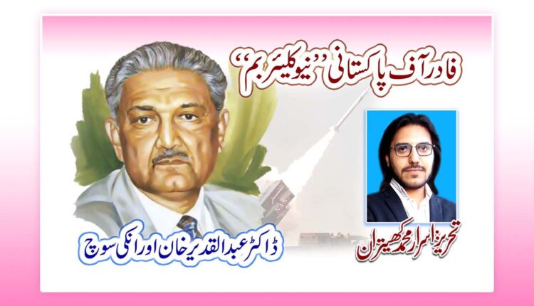 فادر آف پاکستانی ”نیوکلیئر بم“ ۔۔۔ ڈاکٹر عبدالقدیر خان اور انکی سوچ