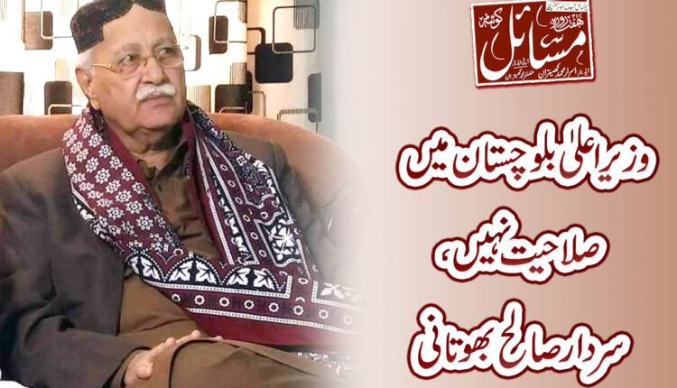 وزیراعلیٰ بلوچستان جام کمال میں صلاحیت نہیں، سردارصالح بھوتانی