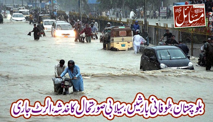 بلوچستان،طوفانی بارشیں،سیلابی صورتحال کا خدشہ،الرٹ جاری