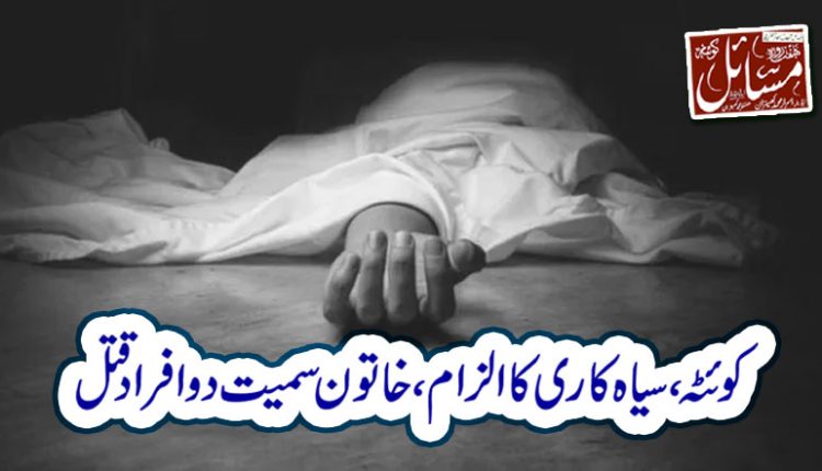 کوئٹہ ، سیاہ کاری کا الزام ،خاتون سمیت دوافرادقتل