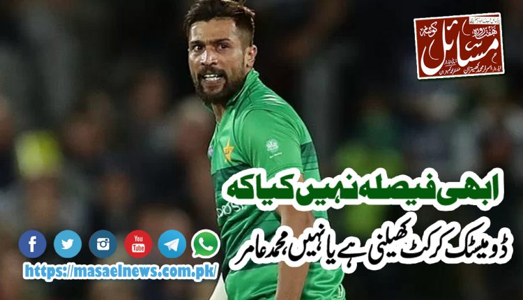 سابق فاسٹ باؤلر محمد عامر نےڈومیسٹک سنٹرل کنٹریکٹ لینے سے انکار کر دیا