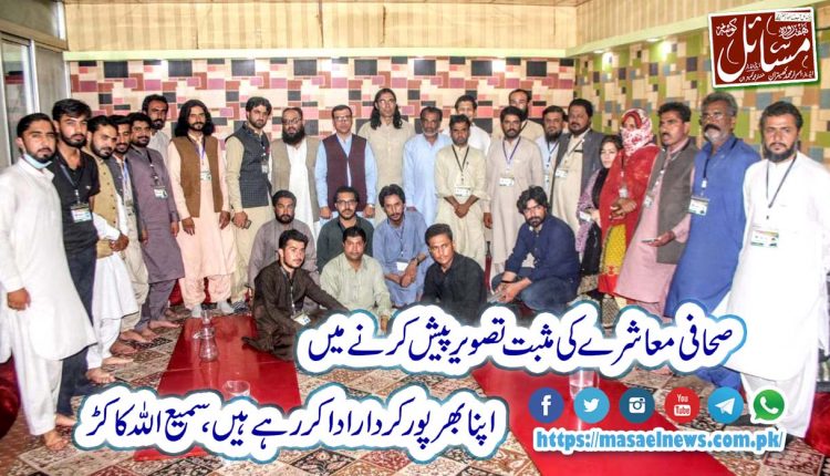 صحافی معاشرے کی مثبت تصویر پیش کرنے میں اپنا بھرپور کردارادا کررہے ہیں،سمیع اللہ کاکڑ