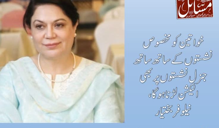 خواتین کو مخصوص نشستوں کےساتھ ساتھ جنرل نشستوں پر بھی الیکشن لڑنا ہوگا،نیلوفر بختیار