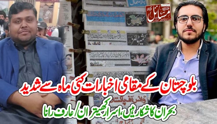 بلوچستان کے مقامی اخبارات کئی ماہ سے شدید بحران کا شکار ہیں،اسرار کھیتران/عارف رانا