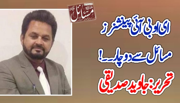 ای او بی آئی پینشنرز مسائل سے دو چار ۔۔۔۔!!