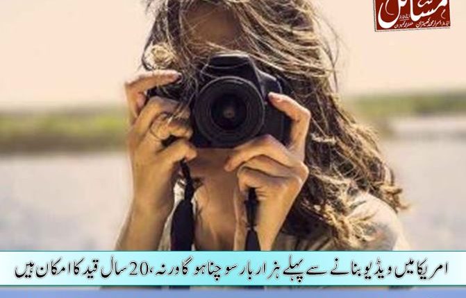 امریکا میں ویڈیو بنانے سے پہلے ہزاربار سوچنا ہوگا ورنہ ،20سال قید کا امکان ہیں