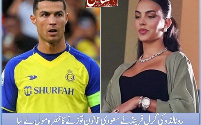 رونالڈو کی گرل فرینڈ نے سعودی قانون توڑنے کا خطرہ مول لے لیا