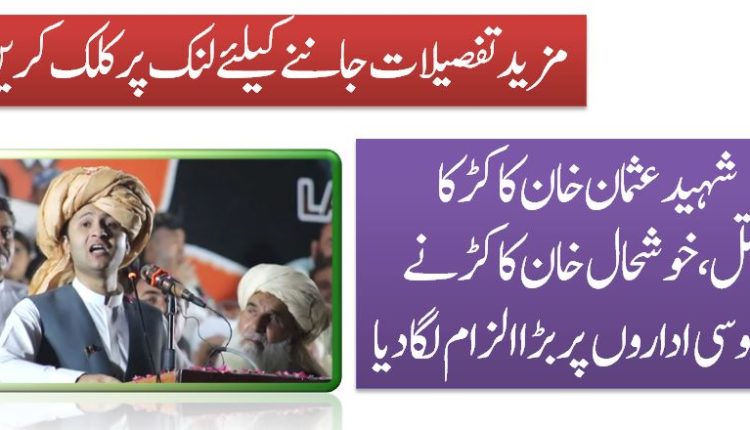 شہید عثمان خان کاکڑ کا قتل،خوشحال خان کاکڑ نے جاسوسی اداروں پر بڑا الزام لگادیا