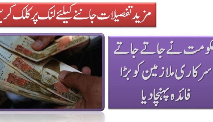 حکومت نے جاتے جاتے سرکاری ملازمین کو بڑا فائدہ پہنچادیا