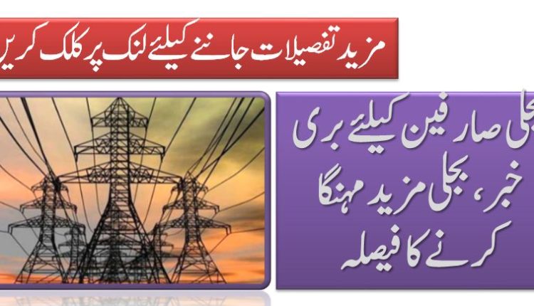 بجلی صارفین کیلئے بری خبر،بجلی مز ید مہنگا کرنے کا فیصلہ