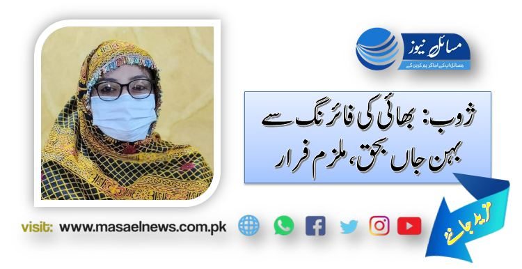 ژوب: بھائی کی فائرنگ سے بہن جاں بحق، ملزم فرار